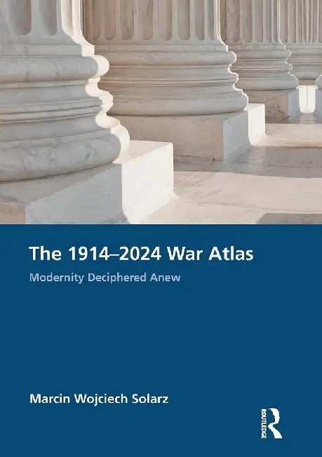 The 1914–2024 War Atlas by Solarz, Marcin Wojciech