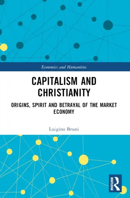 Capitalism and Christianity: Origins, Spirit and Betrayal of the Market Economy by Luigino Bruni