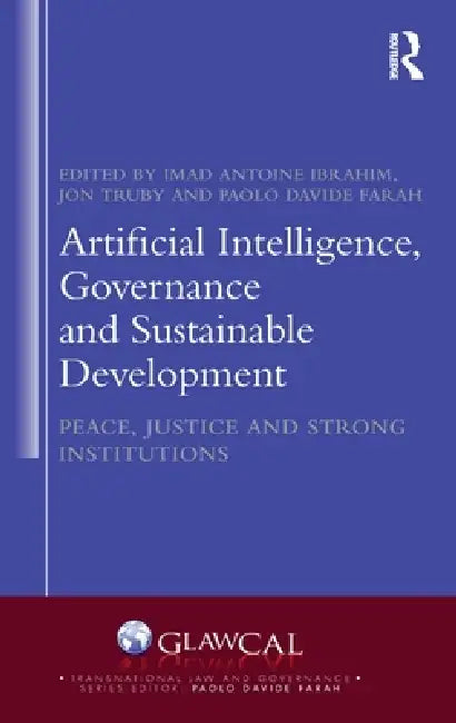 Artificial Intelligence, Governance and Sustainable Development: Peace, Justice and Strong Institutions by Imad Antoine Ibrahim, Jon Truby, Paolo Davide Farah