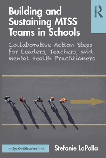 Building and Sustaining MTSS Teams in Schools: Collaborative Action Steps for Leaders, Teachers, and Mental Health Practitioners by Stefanie Lapolla