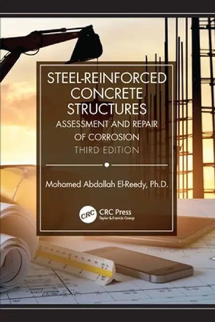 Steel-Reinforced Concrete Structures: Assessment and Repair of Corrosion, Third Edition by Mohamed Abdalla El-Reedy