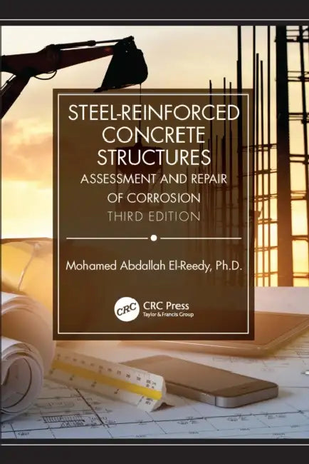 Steel-Reinforced Concrete Structures: Assessment and Repair of Corrosion, Third Edition by Mohamed Abdallah El-Reedy