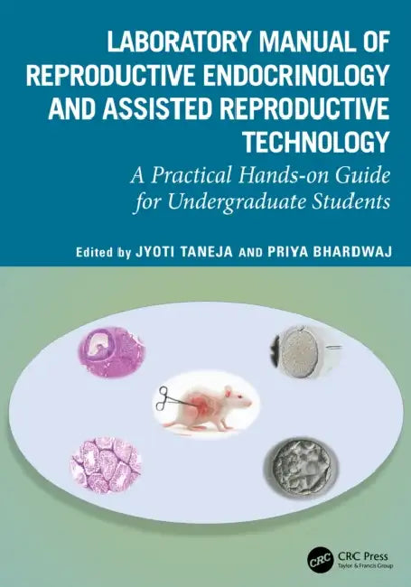 Laboratory Manual of Reproductive Biology and Assisted Reproductive Technologies: A Practical Hands-On Guide for Undergraduate Students by Jyoti Taneja, Priya Bhardwaj