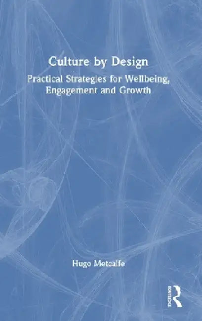 Culture by Design: Practical Strategies for Wellbeing, Engagement and Growth by Hugo Metcalfe