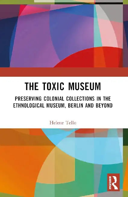 The Toxic Museum: Berlin and Beyond by Tello Helene