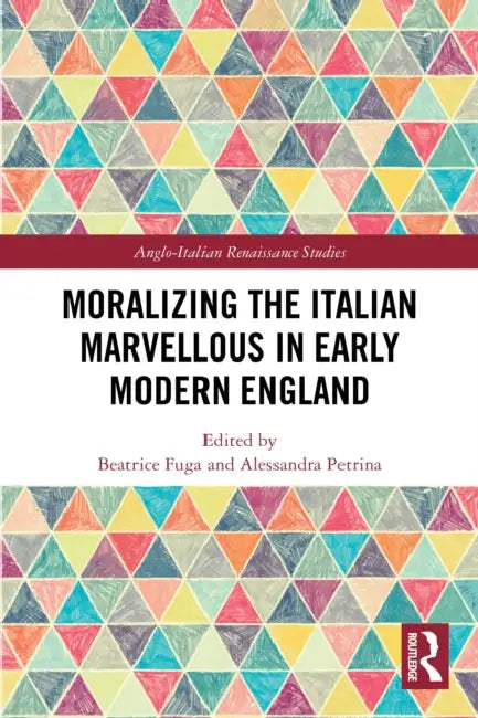 Moralizing the Italian Marvellous in Early Modern England by Beatrice Fuga, Alessandra Petrina