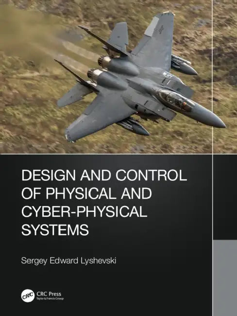 Design and Control of Physical and Cyber-Physical Systems by Sergey Lyshevski