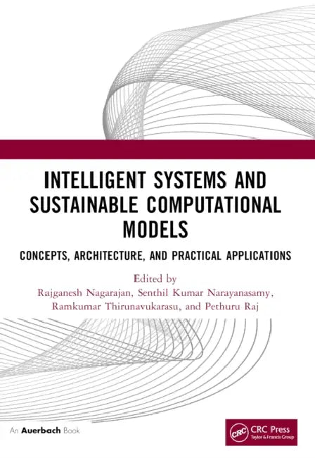 Intelligent Systems and Sustainable Computational Models: Concepts, Architecture, and Practical Applications by Rajganesh Nagarajan, Senthil Kumar Narayanasamy, Ramkumar Thirunavukarasu