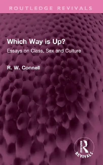 Which Way Is Up?: Essays on Class, Sex and Culture by Connell R. W.
