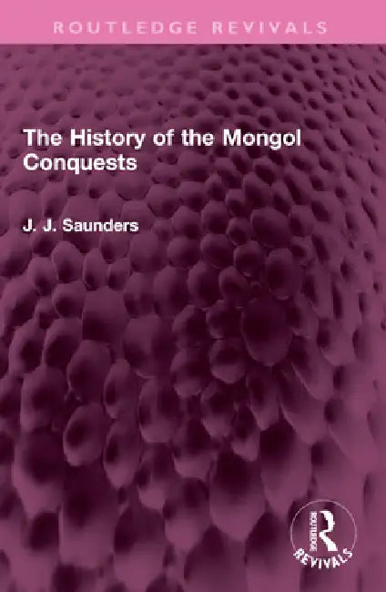 The History of the Mongol Conquests by J. J. Saunders