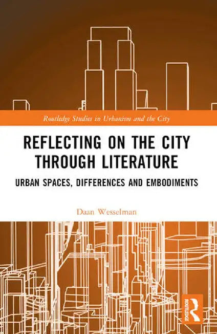Reflecting on the City Through Literature: Urban Spaces, Differences and Embodiments by Daan Wesselman