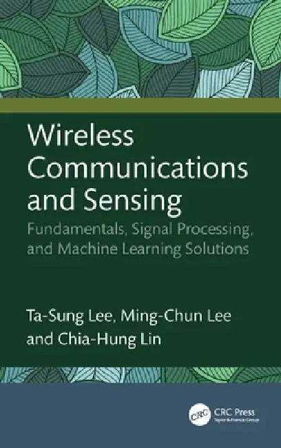 Wireless Communications And Sensing: Fundamentals, Signal Processing, And Machine Learning Solutions by Ta-Sung Lee