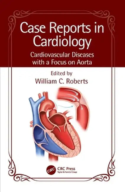 Case Reports in Cardiology: Cardiovascular Diseases with a Focus on Aorta by William C. Roberts