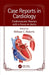 Case Reports in Cardiology: Cardiovascular Diseases with a Focus on Aorta by William C. Roberts