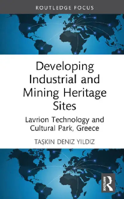 Developing Industrial and Mining Heritage Sites: Lavrion Technological and Cultural Park, Greece by Taşkın Deniz Yıldız