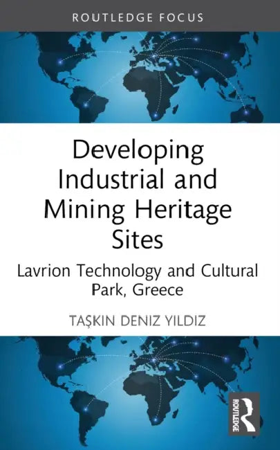 Developing Industrial and Mining Heritage Sites: Lavrion Technological and Cultural Park, Greece by Taşkın Deniz Yıldız