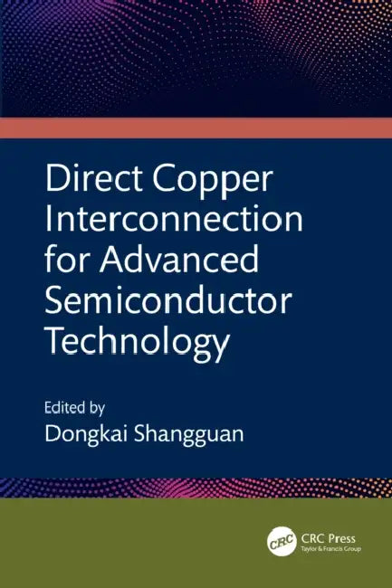 Direct Copper Interconnection for Advanced Semiconductor Technology by Dongkai Shangguan