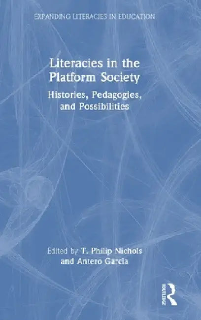 Literacies in the Platform Society: Histories, Pedagogies, and Possibilities by T. Philip Nichols