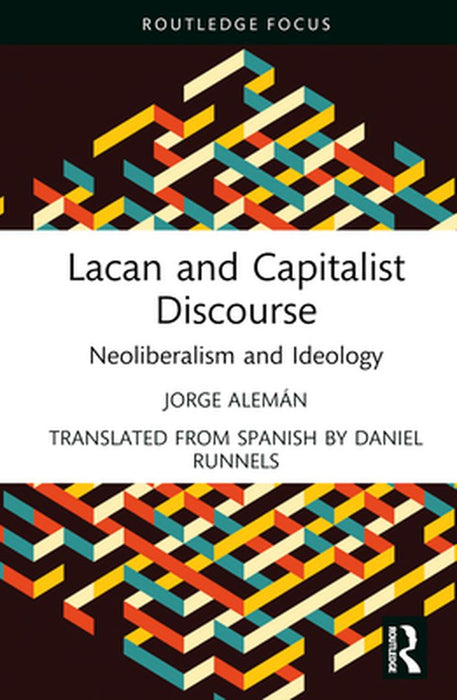 Lacan and Capitalist Discourse: Neoliberalism and Ideology by Jorge Alemán