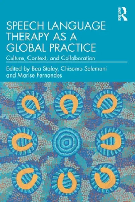 Speech Language Therapy as a Global Practice: Culture, Context, and Collaboration by Bea Staley