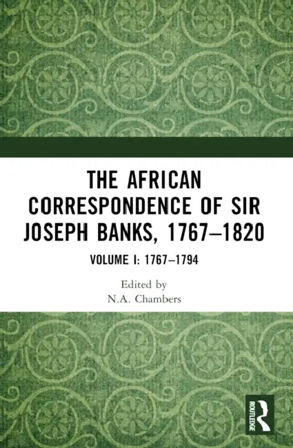 The African Correspondence of Sir Joseph Banks, 1767-1820: Volume I: 1767-1794 by Neil Chambers