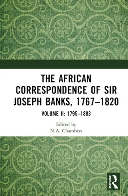 The African Correspondence of Sir Joseph Banks, 1767-1820: Volume II: 1795-1803 by Neil Chambers