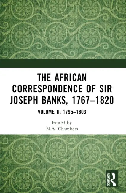 The African Correspondence of Sir Joseph Banks, 1767-1820: Volume II: 1795-1803 by Neil Chambers