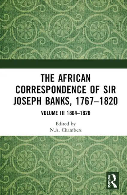 The African Correspondence of Sir Joseph Banks, 1767-1820: Volume III 1804-1820 by Neil Chambers