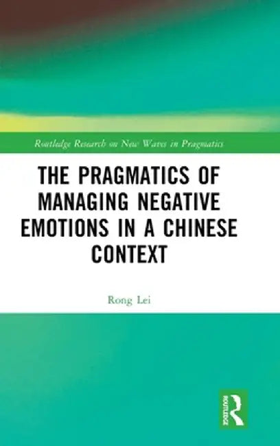 The Pragmatics of Managing Negative Emotions in a Chinese Context by Rong Lei