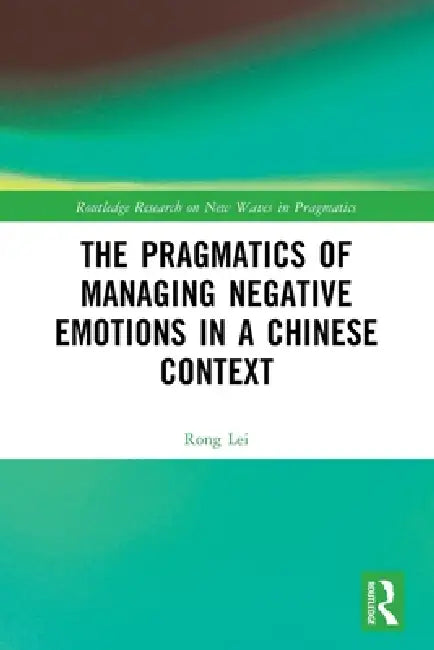 The Pragmatics of Managing Negative Emotions in a Chinese Context by Rong Lei
