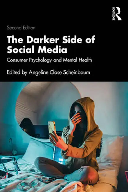 The Darker Side of Social Media: Consumer Psychology and Mental Health by Angelin Close Scheinbaum