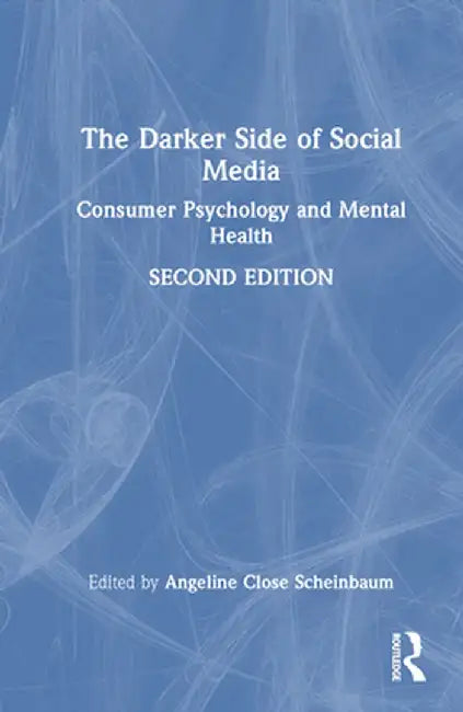 The Darker Side of Social Media: Consumer Psychology and Mental Health by Angelin Close Scheinbaum