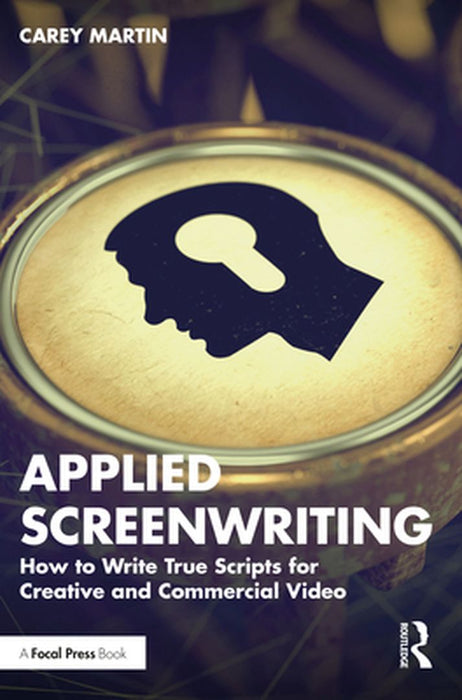 Applied Screenwriting: How to Write True Scripts for Creative and Commercial Video by Martin, Carey