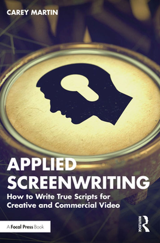 Applied Screenwriting: How to Write True Scripts for Creative and Commercial Video by Martin, Carey