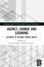 Agency, Change and Learning: Accounts of Internal Change Agents by Julian Randall, Bernard Burnes
