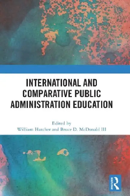 International and Comparative Public Administration Education by William Hatcher