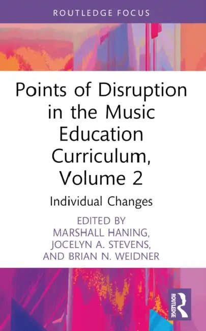 Points of Disruption in the Music Education Curriculum, Volume 2: Individual Changes by Marshall Haning, Jocelyn A. Stevens, Brian N. Weidner