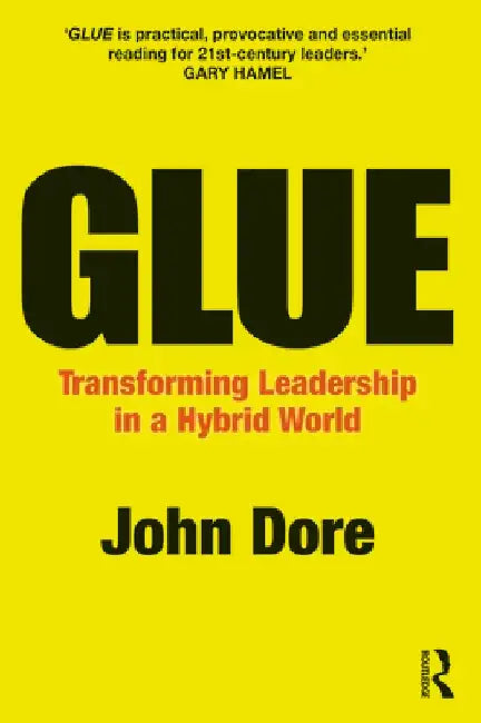 Glue: Transforming Leadership in a Hybrid World by John Dore