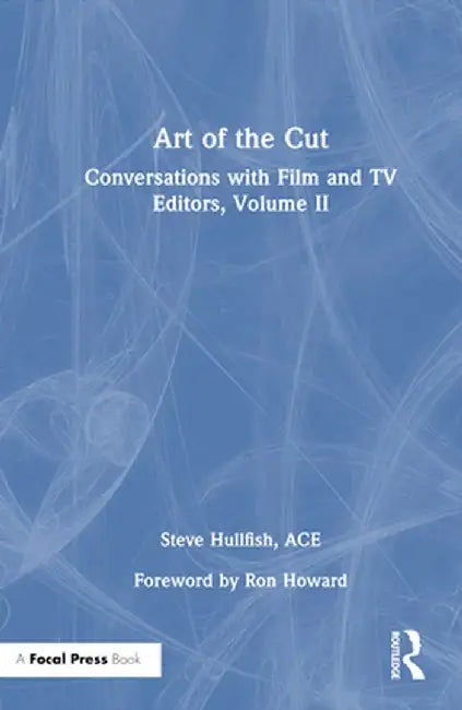 Art of the Cut: Conversations with Film and TV Editors, Volume II by Steve Hullfish