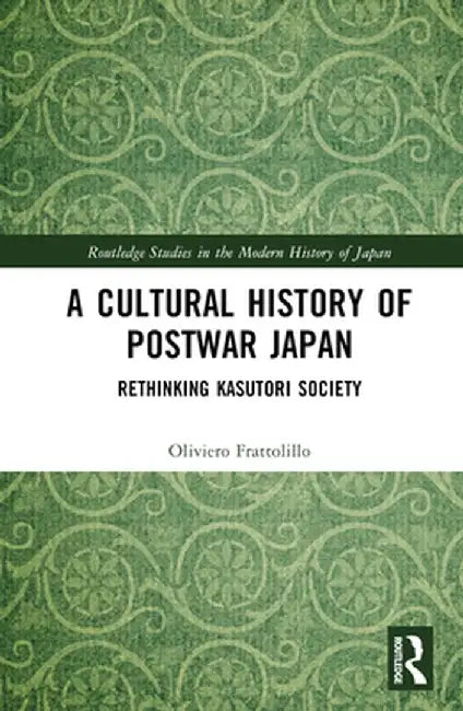 A Cultural History of Postwar Japan: Rethinking Kasutori Society by Oliviero Frattolillo