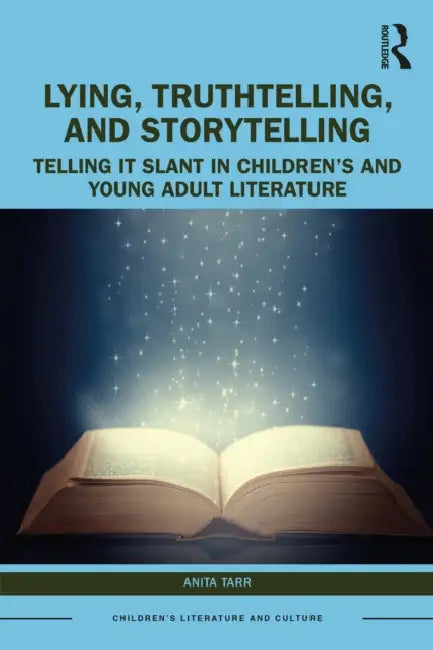 Lying, Truthtelling, and Storytelling in Children's and Young Adult Literature: Telling It Slant by Anita Tarr