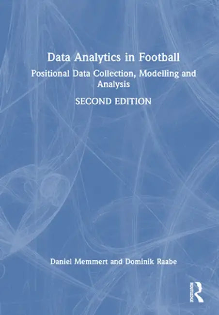 Data Analytics in Football: Positional Data Collection, Modelling and Analysis by Daniel Memmert