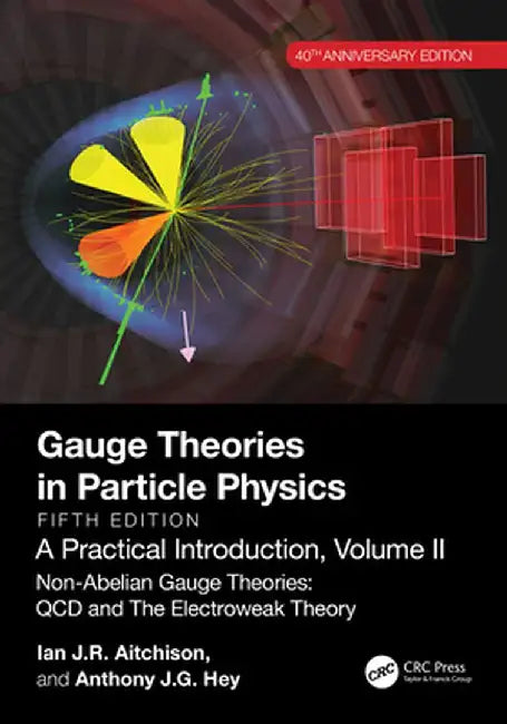 Gauge Theories in Particle Physics, 40th Anniversary Edition: A Practical Introduction, Volume 2: Non-Abelian Gauge Theories: QCD and the Electroweak by Ian J R Aitchison