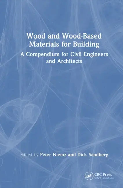 Wood and Wood-Based Materials for Building: A Compendium for Civil Engineers and Architects by Peter Niemz, Dick Sandberg
