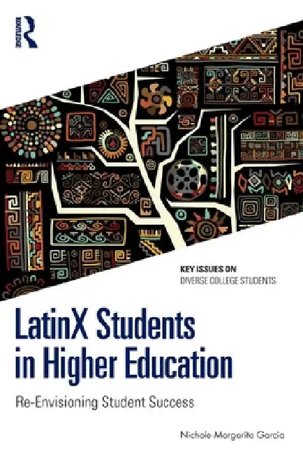 LatinX Students in Higher Education: Re-Envisioning Student Success by Nichole Margarita Garcia