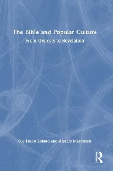 The Bible and Popular Culture: From Genesis to Revelation by Ole Jakob Løland