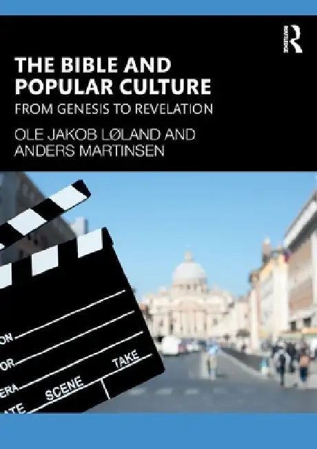 The Bible and Popular Culture: From Genesis to Revelation by Ole Jakob LÃ¸land