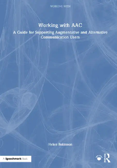 Working With Aac: A Guide For Supporting Augmentative And Alternative Communication Users by Helen Robinson