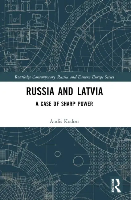 Russia and Latvia: A Case of Sharp Power by Andis Kudors