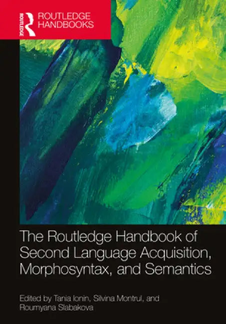 The Routledge Handbook of Second Language Acquisition, Morphosyntax, and Semantics by Tania Ionin